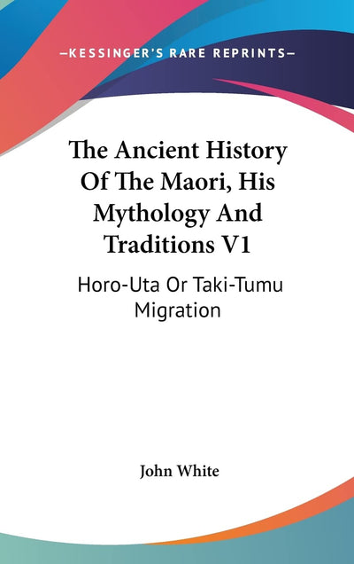 The Ancient History Of The Maori, His Mythology And Traditions V1: Horo-Uta Or Taki-Tumu Migration