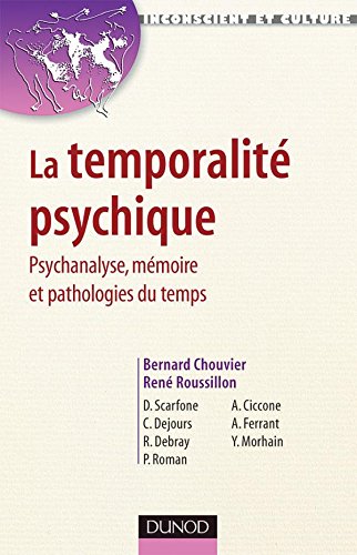 La temporalité psychique - Psychanalyse, mémoire et pathologies du temps: Psychanalyse, mémoire et pathologies du temps