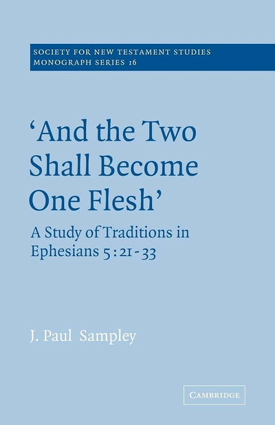 'And The Two Shall Become One Flesh': A Study of Traditions in Ephesians 5: 21-33 (Society for New Testament Studies Monograph Series, Series Number 16)