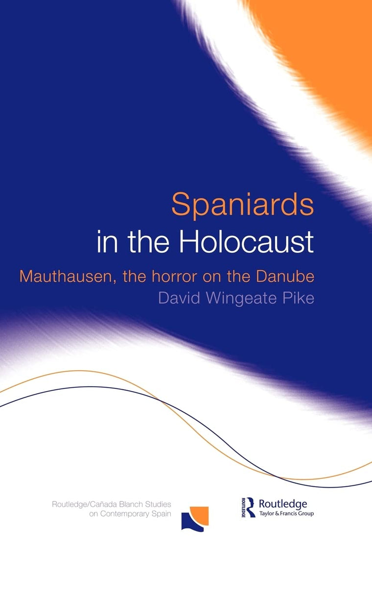 Spaniards in the Holocaust: Mauthausen, Horror on the Danube (Routledge/Canada Blanch Studies on Contemporary Spain)