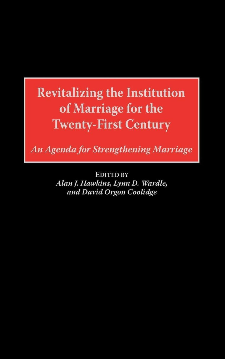 Revitalizing the Institution of Marriage for the Twenty-First Century: An Agenda for Strengthening Marriage
