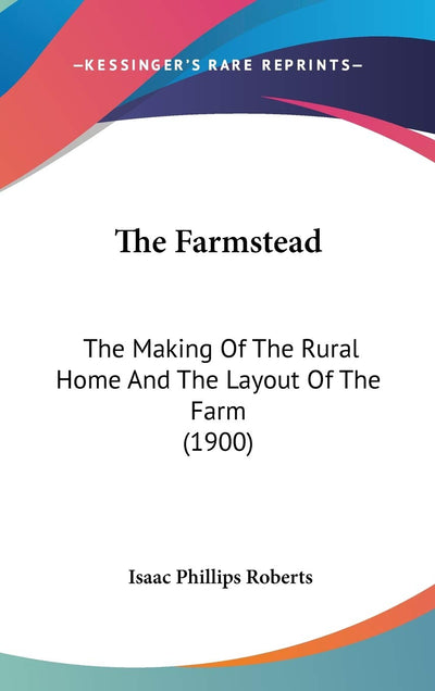 The Farmstead: The Making Of The Rural Home And The Layout Of The Farm (1900)