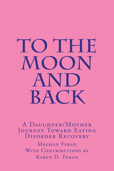 To the Moon and Back: A Daughter/Mother Journey of Eating Disorder Recovery