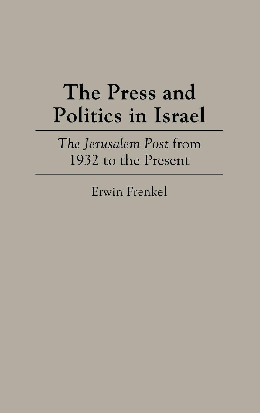 The Press and Politics in Israel: The Jerusalem Post from 1932 to the Present (Contributions to the Study of Mass Media and Communications)