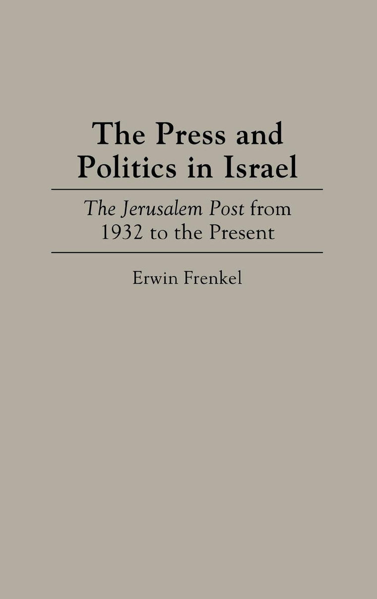 The Press and Politics in Israel: The Jerusalem Post from 1932 to the Present (Contributions to the Study of Mass Media and Communications)