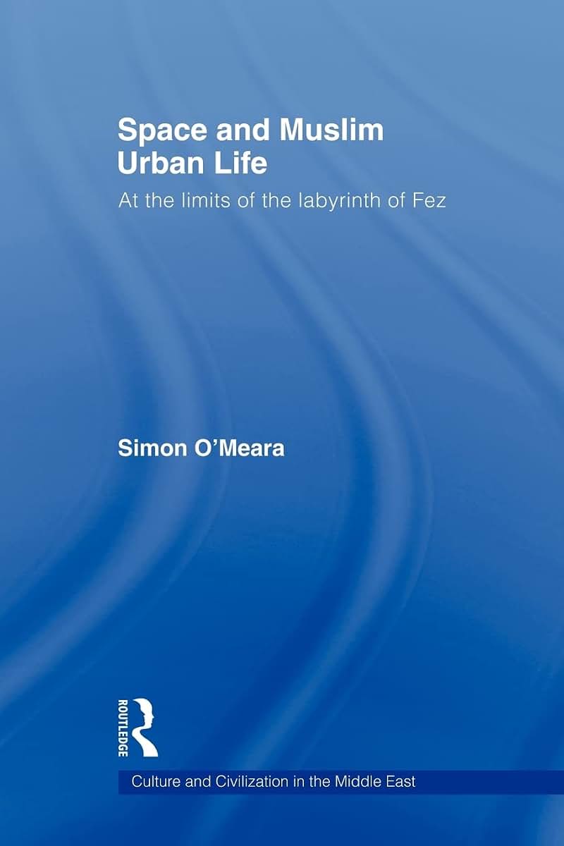 Space and Muslim Urban Life: At the Limits of the Labyrinth of Fez (Culture and Civilization in the Middle East)
