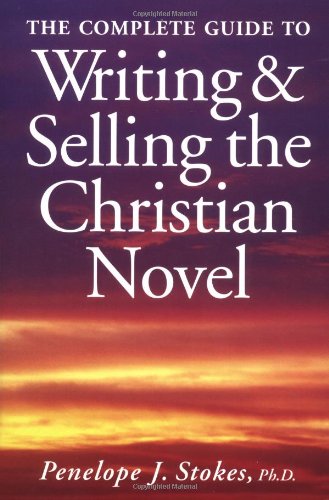 The Complete Guide to Writing and Selling the Christian Novel