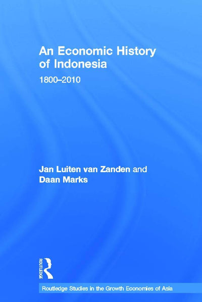 An Economic History of Indonesia: 1800-2010 (Routledge Studies in the Growth Economies of Asia)