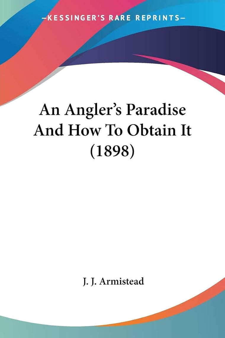 An Angler's Paradise And How To Obtain It (1898)