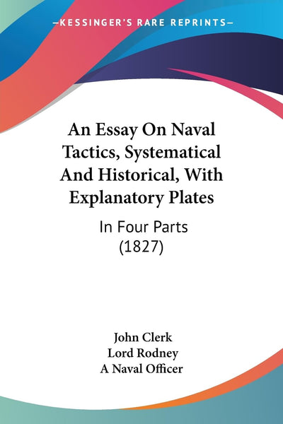 An Essay On Naval Tactics, Systematical And Historical, With Explanatory Plates: In Four Parts (1827)