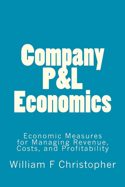 Company P&L Economics: Economic Measures for Managing Revenue, Costs, and Profitability