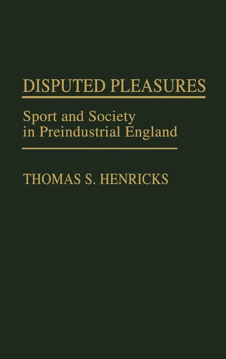 Disputed Pleasures: Sport and Society in Preindustrial England (Contributions to the Study of World History)