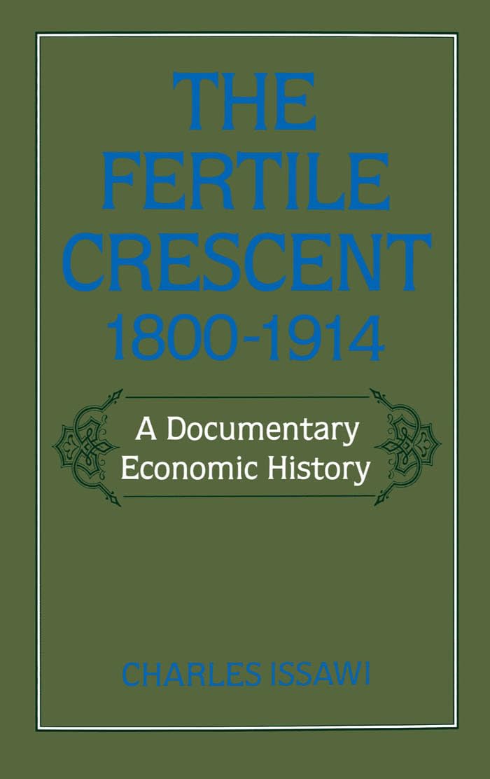 The Fertile Crescent, 1800-1914: A Documentary Economic History (Studies in Middle Eastern History)