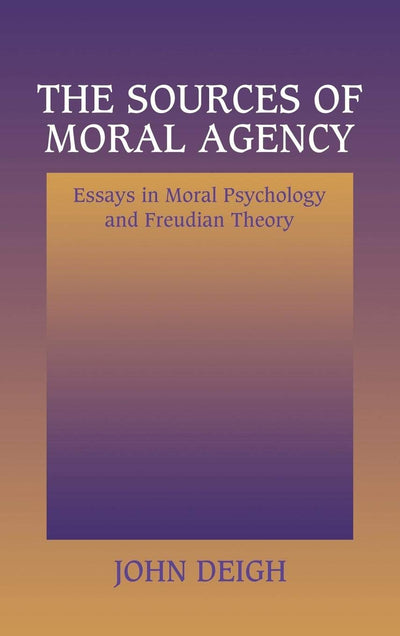 The Sources of Moral Agency: Essays in Moral Psychology and Freudian Theory