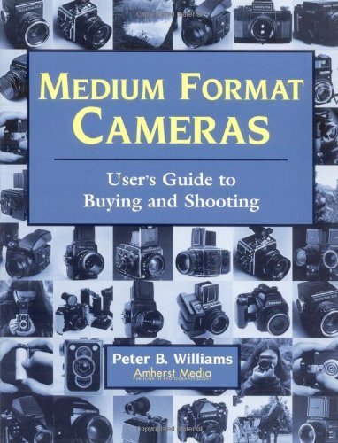 Medium Format Cameras: User's Guide to Buying and Shooting