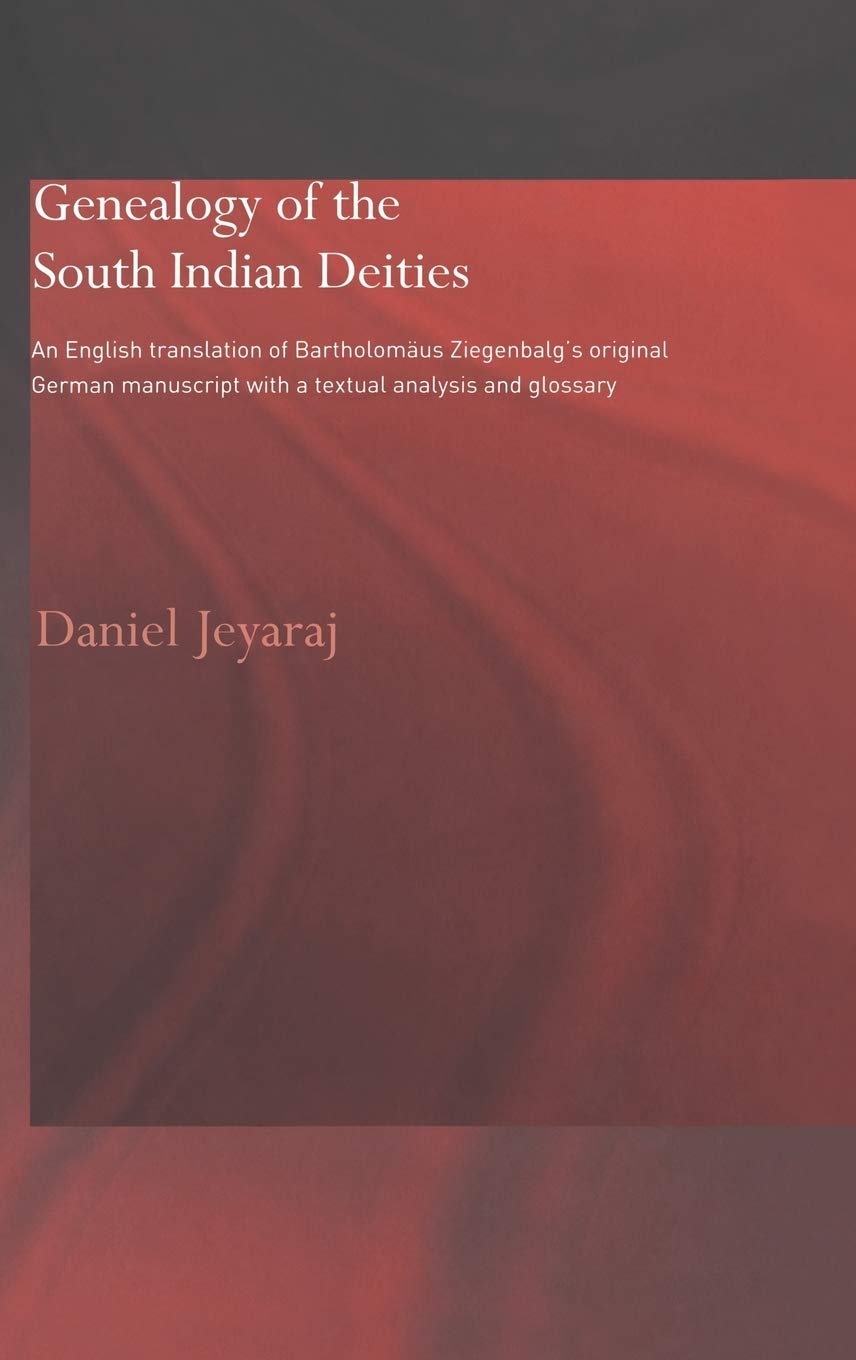 Genealogy of the South Indian Deities: An English Translation of Bartholomus Ziegenbalg's Original German Manuscript with a Textual Analysis and Glossary (Routledge Studies in Asian Religion)