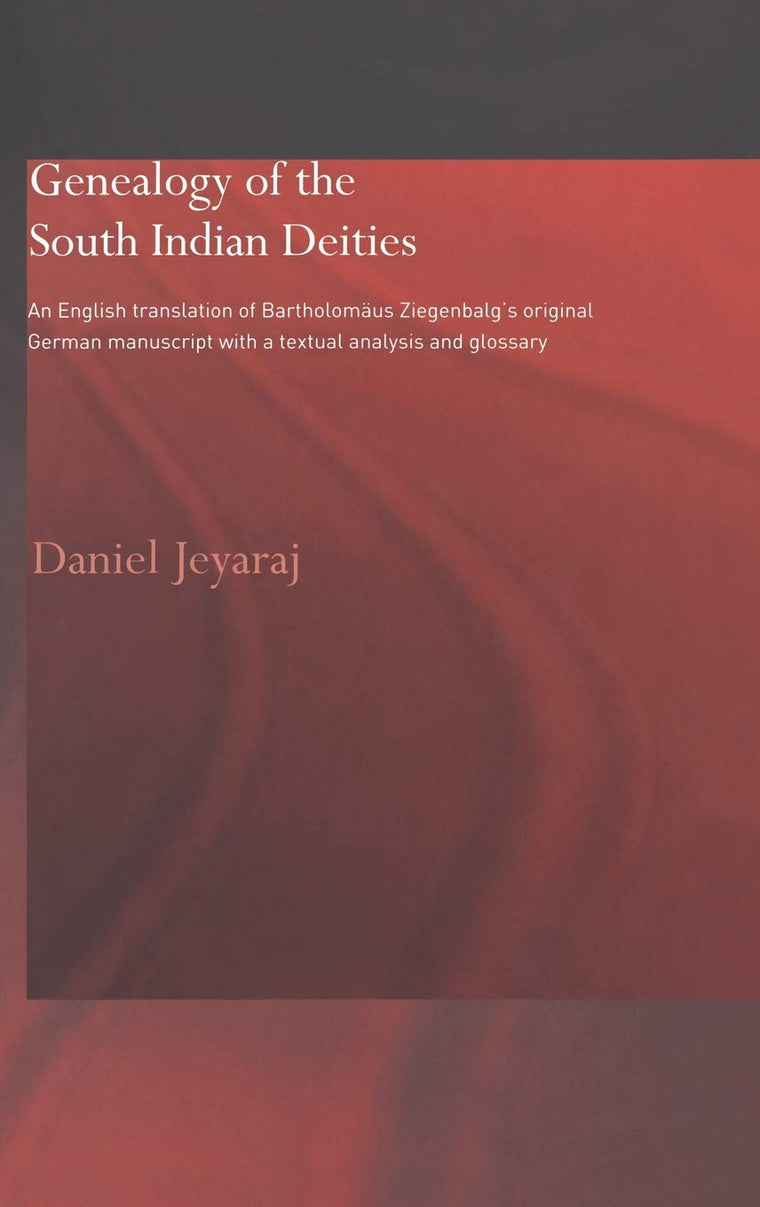 Genealogy of the South Indian Deities: An English Translation of Bartholomus Ziegenbalg's Original German Manuscript with a Textual Analysis and Glossary (Routledge Studies in Asian Religion)