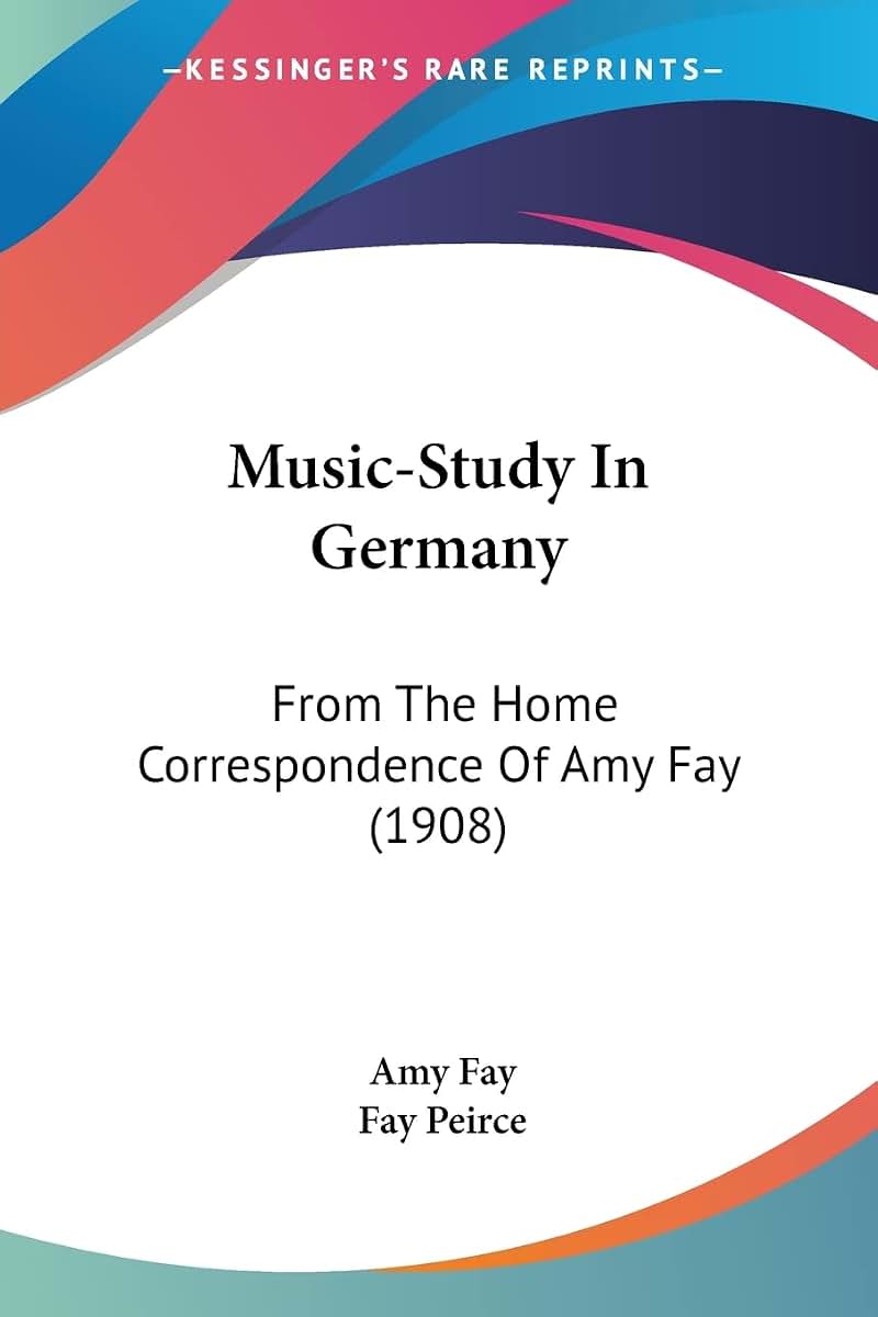 Music-Study In Germany: From The Home Correspondence Of Amy Fay (1908)