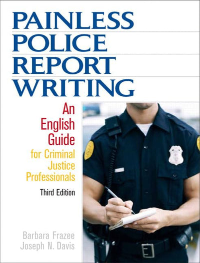 Painless Police Report Writing: An English Guide for Criminal Justice Professionals (3rd Edition)