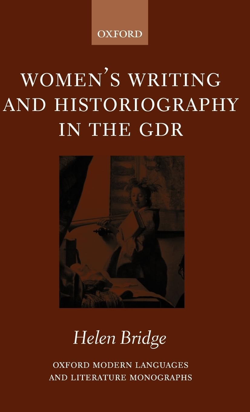 Women's Writing and Historiography in the GDR (Oxford Modern Languages and Literature Monographs)