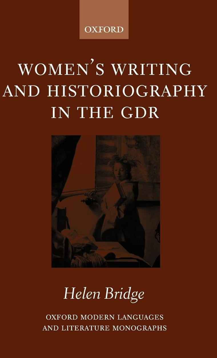 Women's Writing and Historiography in the GDR (Oxford Modern Languages and Literature Monographs)