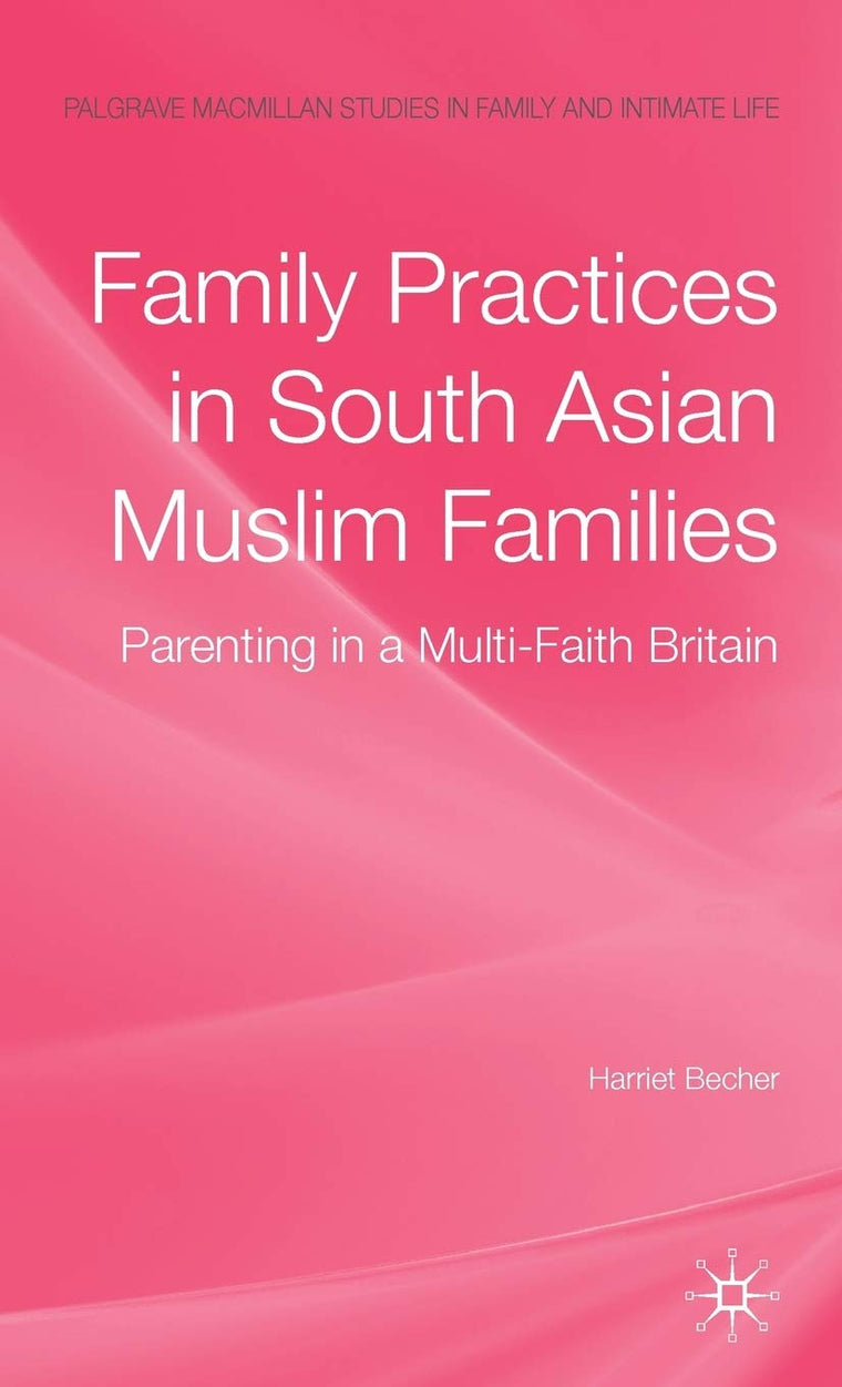 Family Practices in South Asian Muslim Families: Parenting in a Multi-Faith Britain (Palgrave Macmillan Studies in Family and Intimate Life)