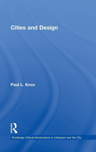 Cities and Design (Routledge Critical Introductions to Urbanism and the City)
