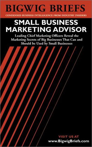 Bigwig Briefs: Small Business Marketing Advisor - Chief Marketing Officers from Coke, GE, Best Buy & More on How Small Businesses Can Market Like Big Businesses