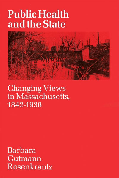 Public Health and the State: Changing Views in Massachusetts. 1842-1936