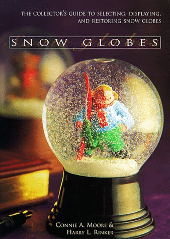 Snow Globes: The Collector's Guide to Selecting, Displaying,
