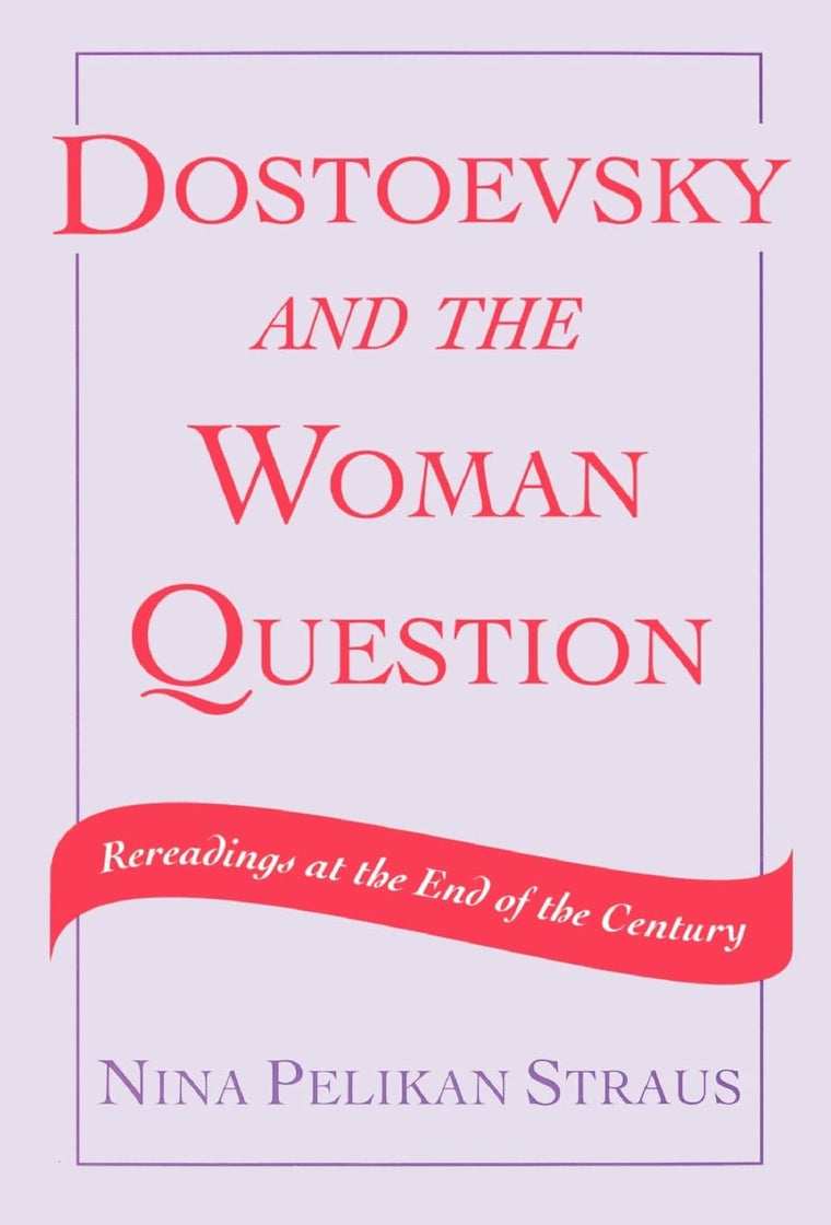 Dostoevsky and the Woman Question: Rereadings at the End of a Century