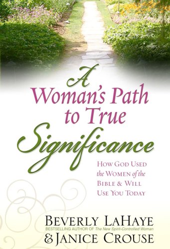 A Womans Path to True Significance: How God Used the Women of the Bible and Will Use You Today