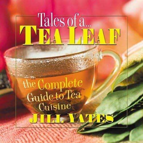 Tales of a Tea Leaf: The Complete Guide to Tea Cuisine