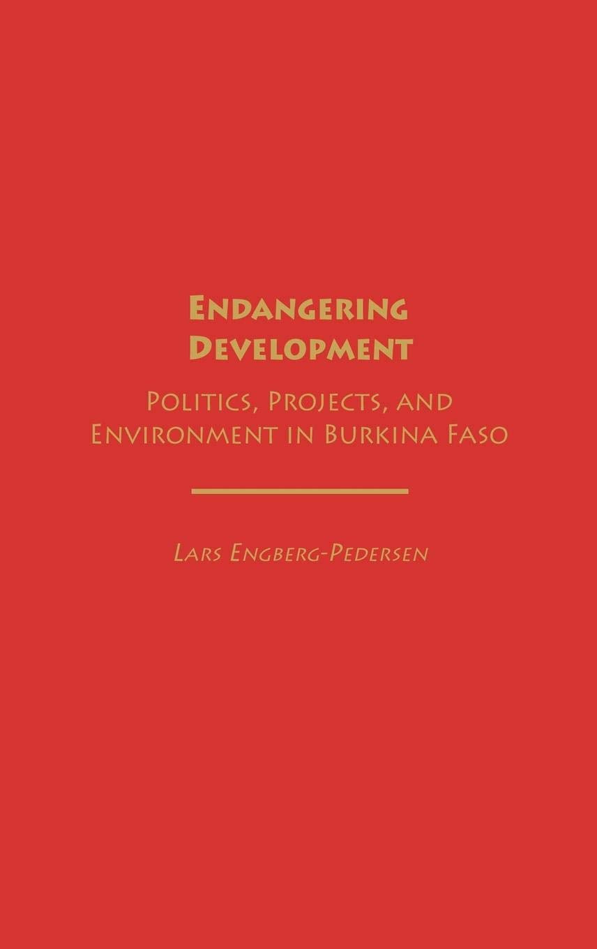 Endangering Development: Politics, Projects, and Environment in Burkina Faso
