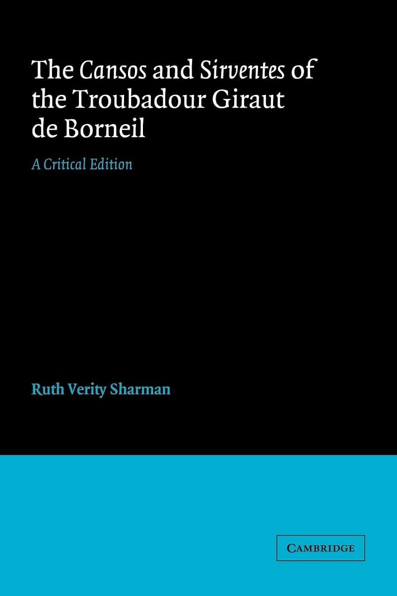 The Cansos and Sirventes of the Troubadour, Giraut de Borneil: A Critical Edition