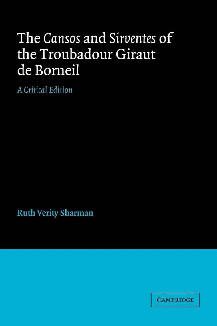 The Cansos and Sirventes of the Troubadour, Giraut de Borneil: A Critical Edition
