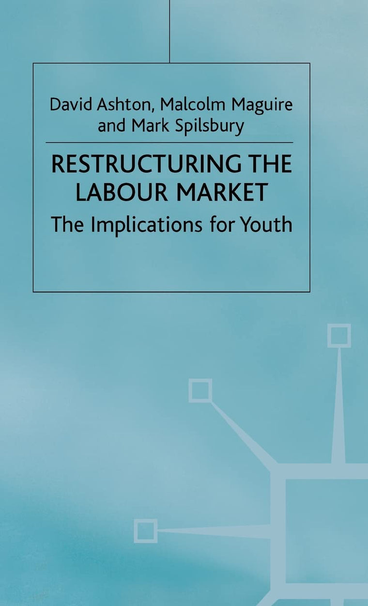 Restructuring the Labour Market: The Implications for Youth (Cambridge Studies in Sociology)