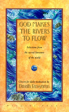 God Makes the Rivers to Flow: Selections from the Sacred Literature of the World Chosen for Daily Me