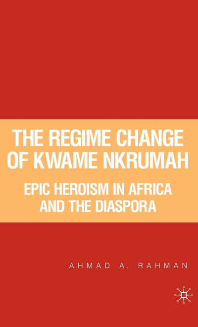 The Regime Change of Kwame Nkrumah: Epic Heroism in Africa and the Diaspora