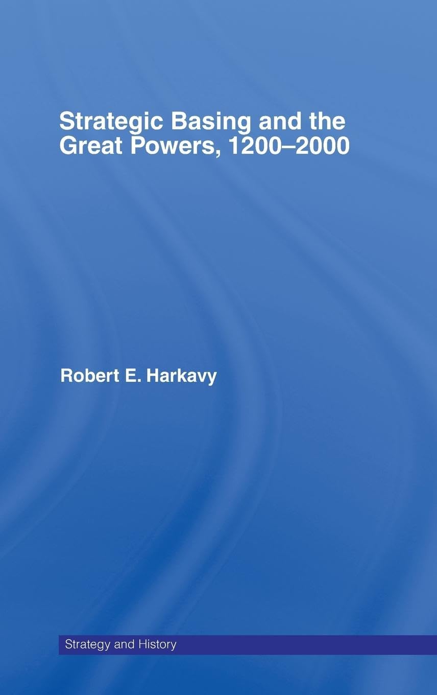 Strategic Basing and the Great Powers, 1200-2000 (Strategy and History)