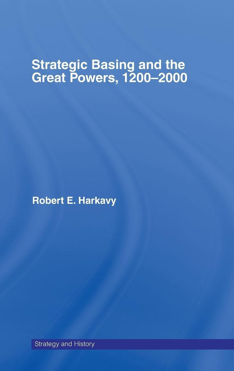 Strategic Basing and the Great Powers, 1200-2000 (Strategy and History)