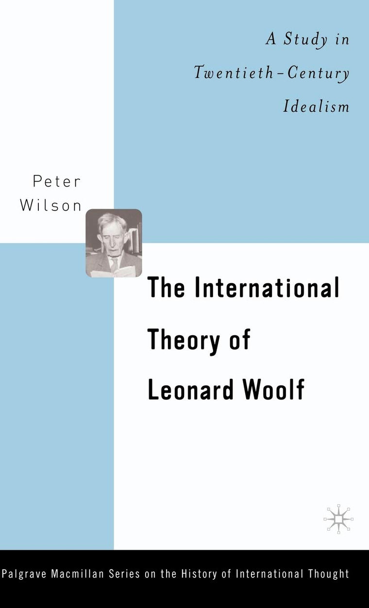 The International Theory of Leonard Woolf: A Study in Twentieth Century Idealism