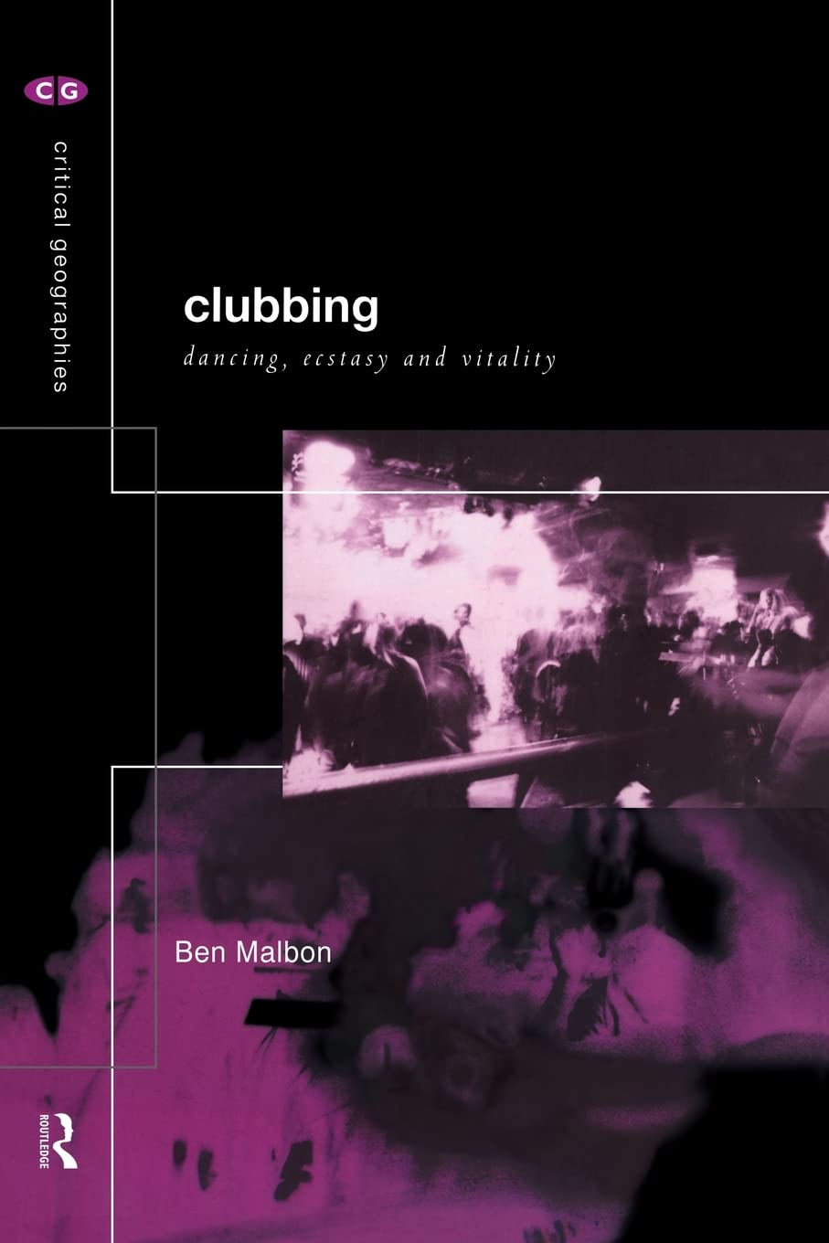 Clubbing: Dancing, Ecstasy, Vitality (Critical Geographies)