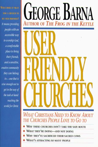 User Friendly Churches: What Christians Need to Know About the Churches People Love to Go to