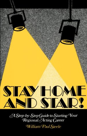 Stay Home and Star!: A Step-by-Step Guide to Starting Your Regional Acting Career