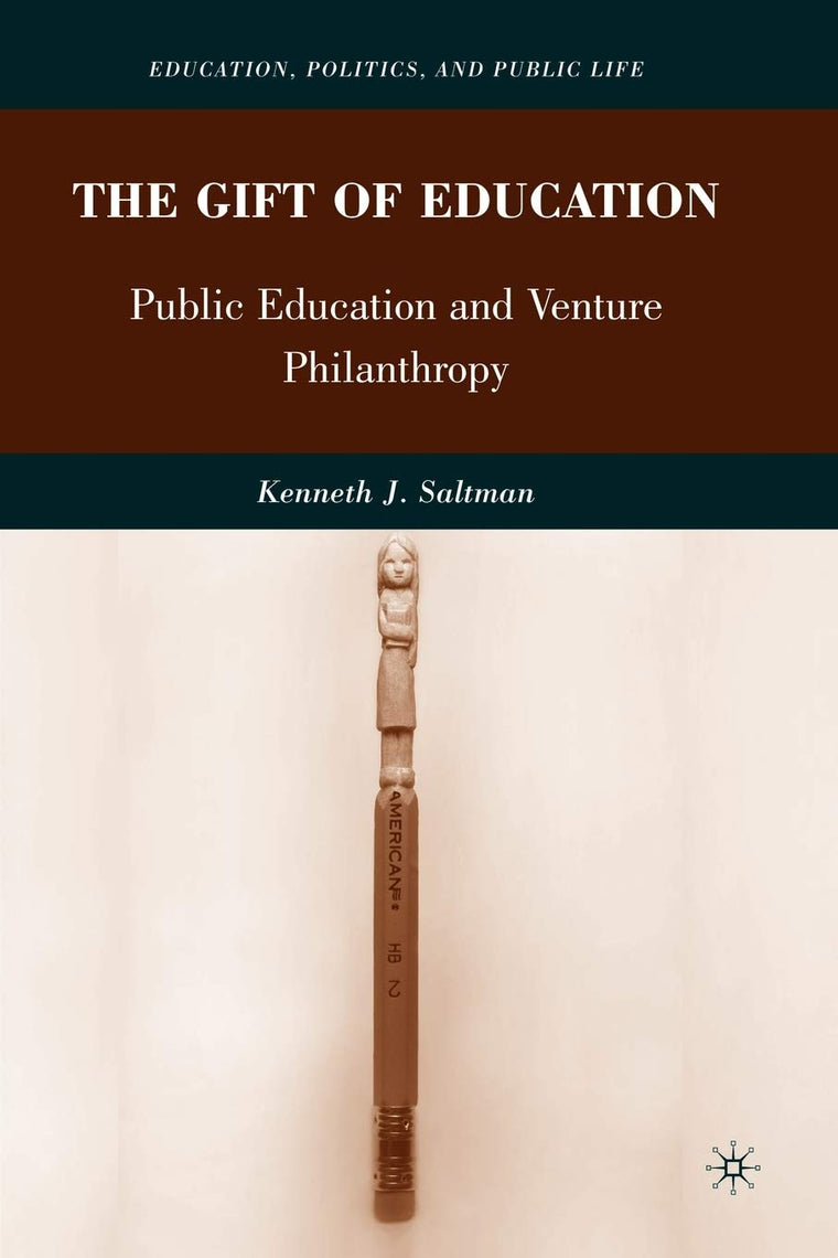 The Gift of Education: Public Education and Venture Philanthropy (Education, Politics and Public Life)