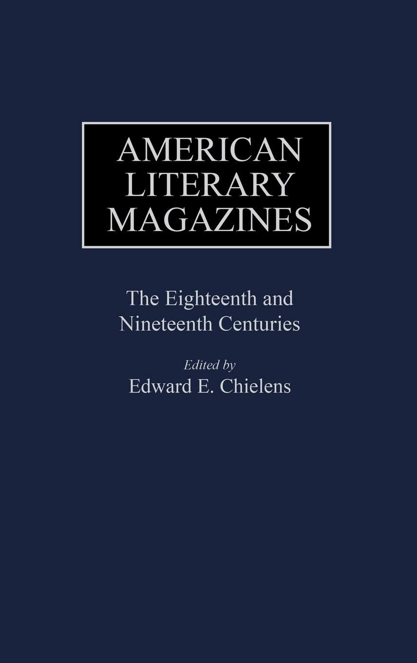 American Literary Magazines: The Eighteenth and Nineteenth Centuries (Historical Guides to the World's Periodicals and Newspapers)
