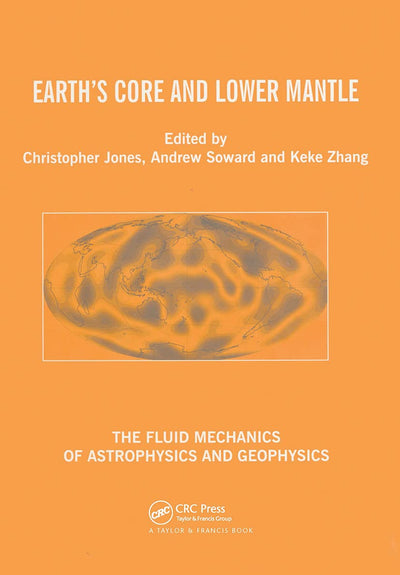 Earth's Core and Lower Mantle (The Fluid Mechanics of Astrophysics and Geophysics)