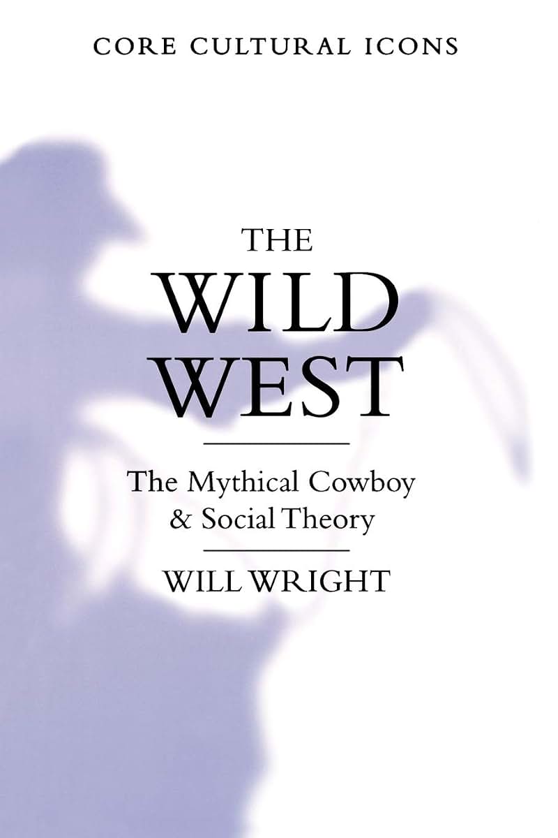 The Wild West: The Mythical Cowboy and Social Theory (Core Cultural Icons)
