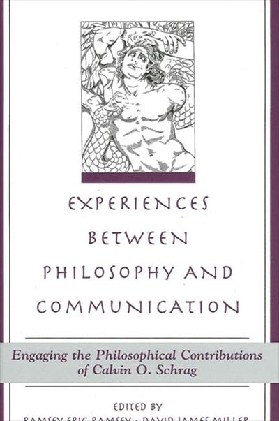 Experiences Between Philosophy and Communication: Engaging the Philosophical Contributions of Calvin O. Schrag (Suny Series in the Philosophy of the Social Sciences)
